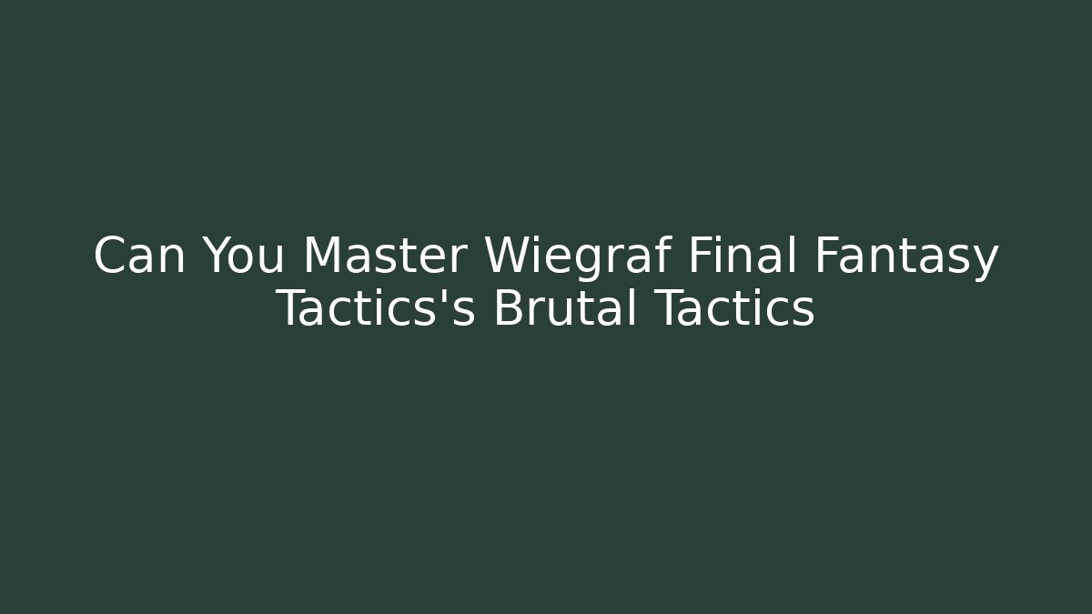 Can You Master Wiegraf Final Fantasy Tactics's Brutal Tactics
