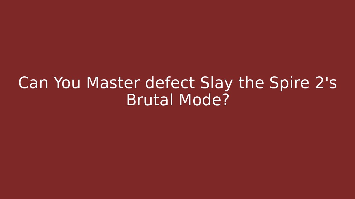 Can You Master defect Slay the Spire 2's Brutal Mode?