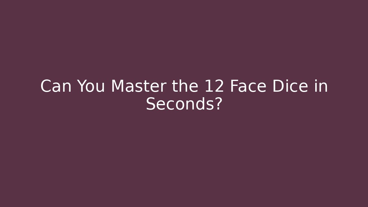 Can You Master the 12 Face Dice in Seconds?