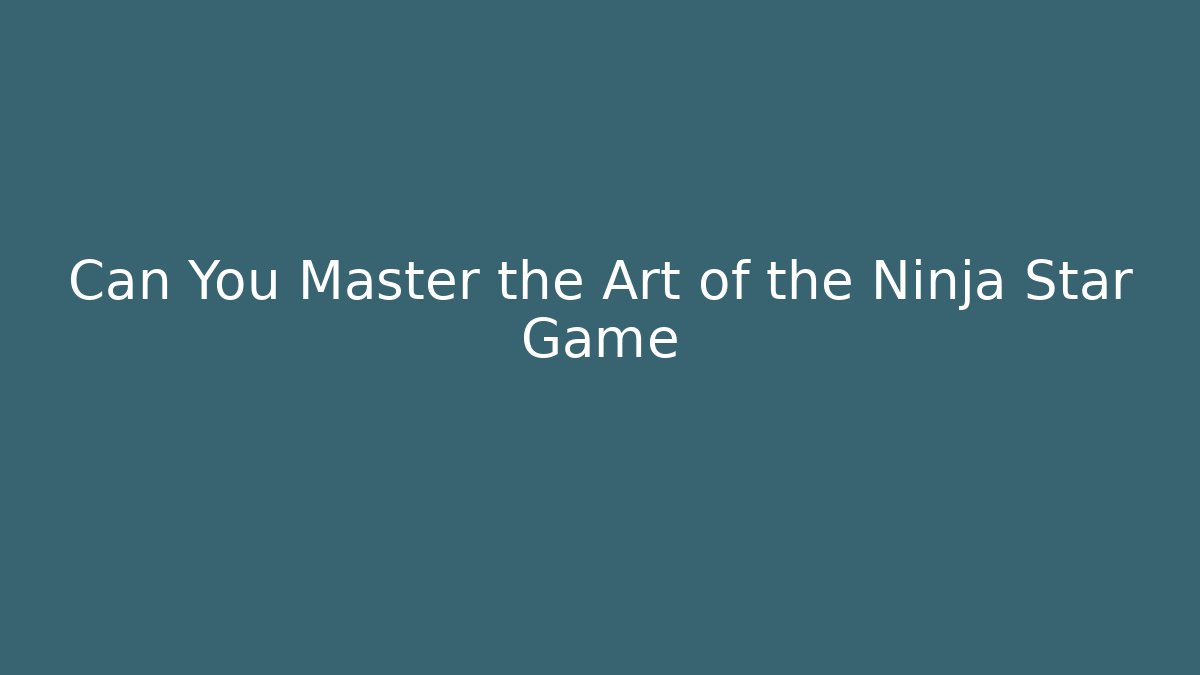 Can You Master the Art of the Ninja Star Game
