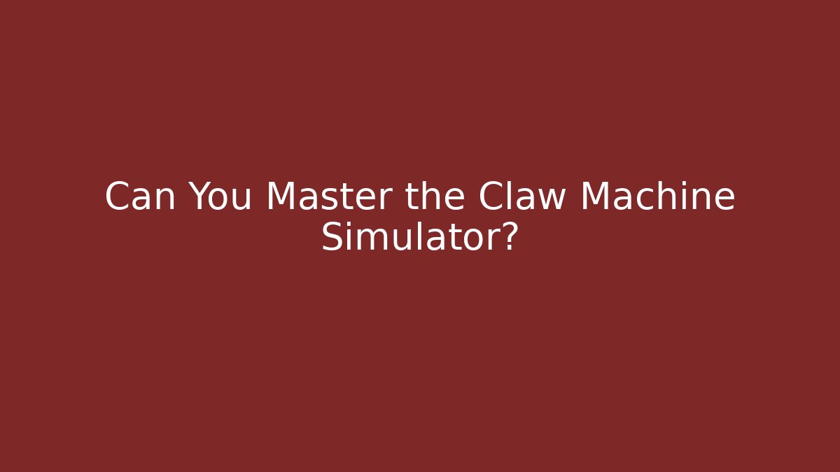 Can You Master the Claw Machine Simulator?