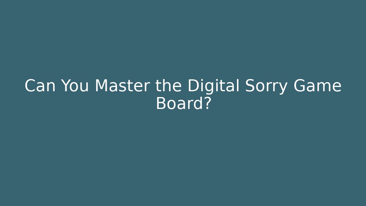 Can You Master the Digital Sorry Game Board?