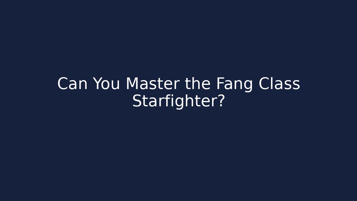 Can You Master the Fang Class Starfighter? - Andrea Zevedo