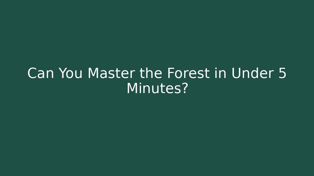 Can You Master the Forest in Under 5 Minutes?