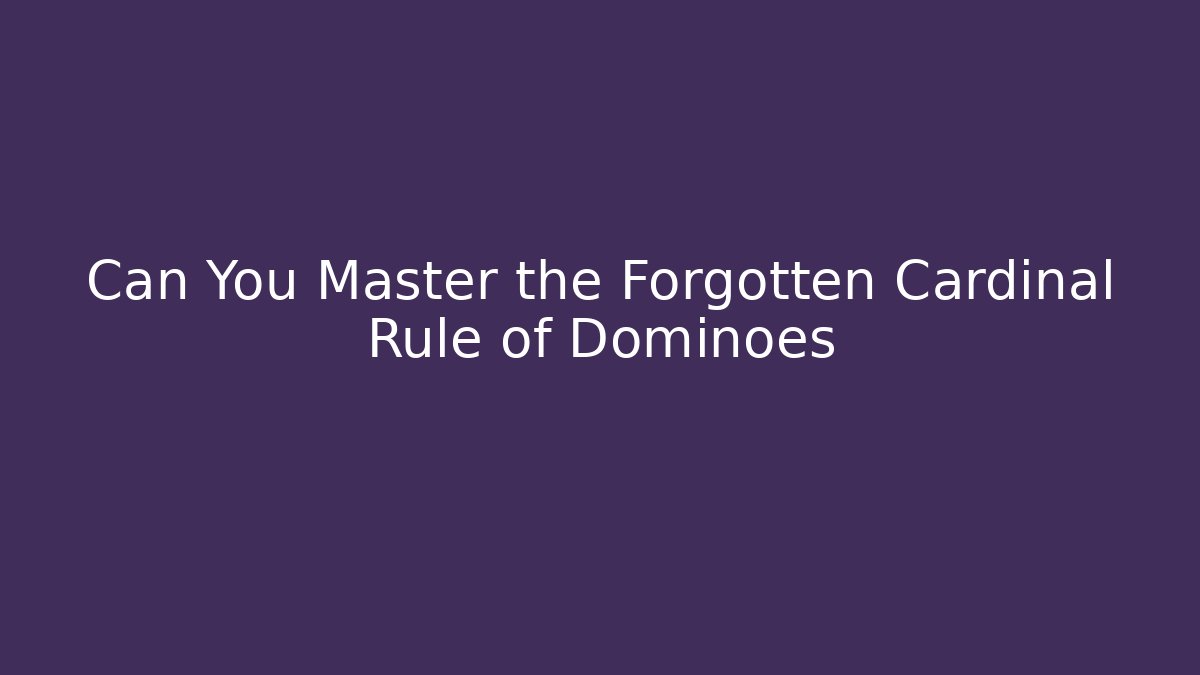 Can You Master the Forgotten Cardinal Rule of Dominoes