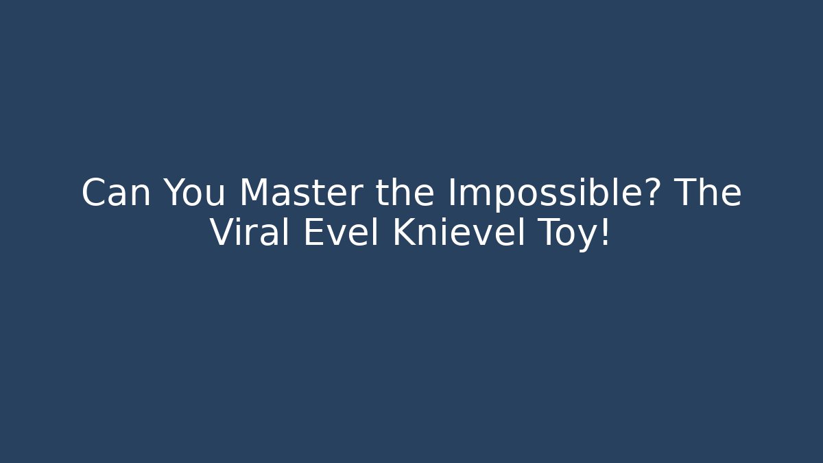 Can You Master the Impossible? The Viral Evel Knievel Toy! - Andrea Zevedo