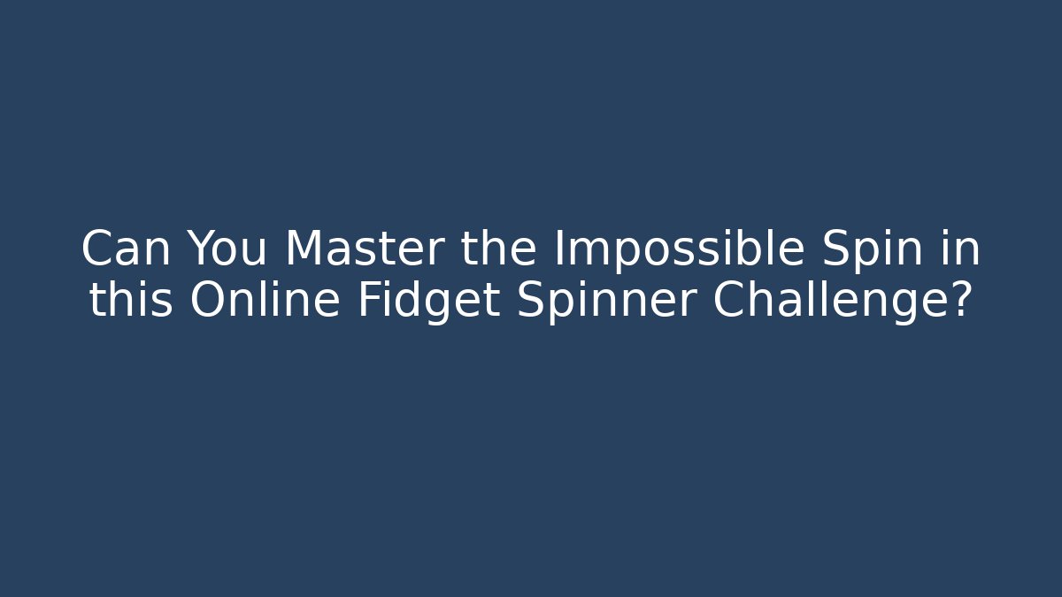 Can You Master the Impossible Spin in this Online Fidget Spinner Challenge?