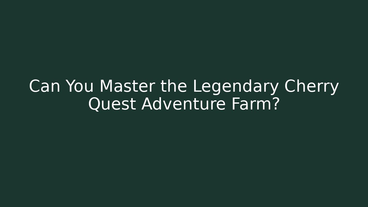 Can You Master the Legendary Cherry Quest Adventure Farm? - Andrea Zevedo