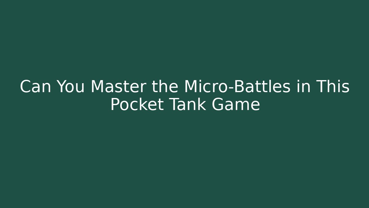 Can You Master the Micro-Battles in This Pocket Tank Game