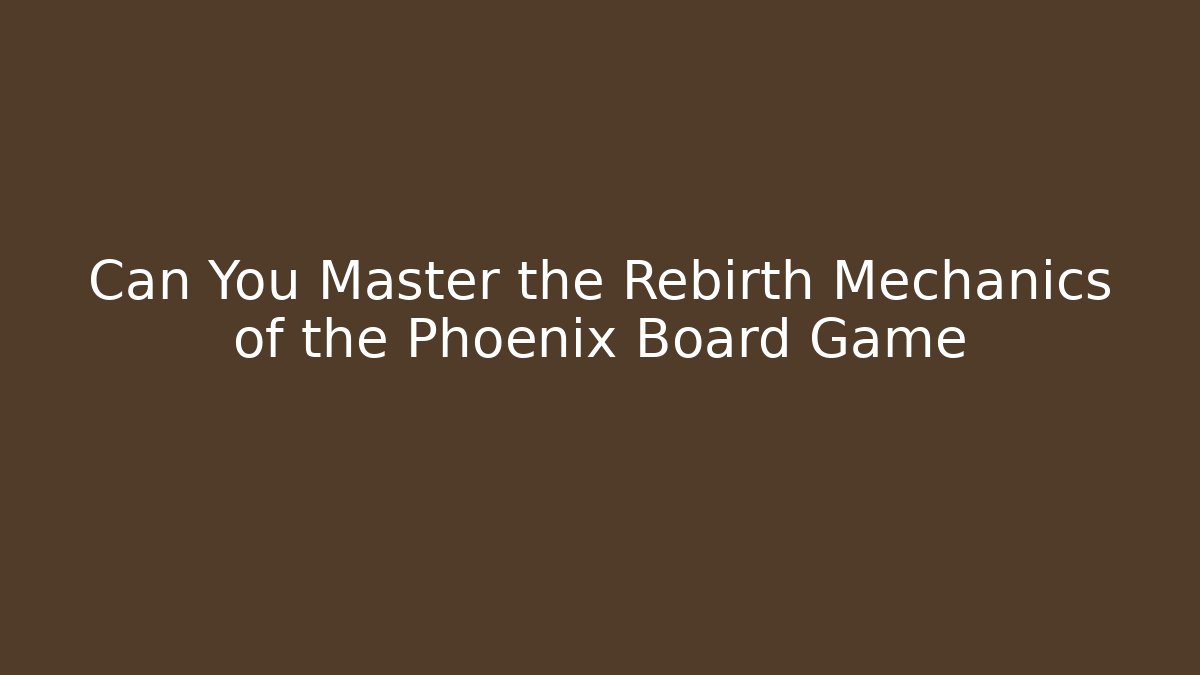 Can You Master the Rebirth Mechanics of the Phoenix Board Game