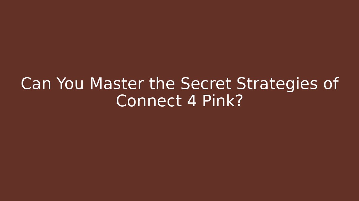 Can You Master the Secret Strategies of Connect 4 Pink?