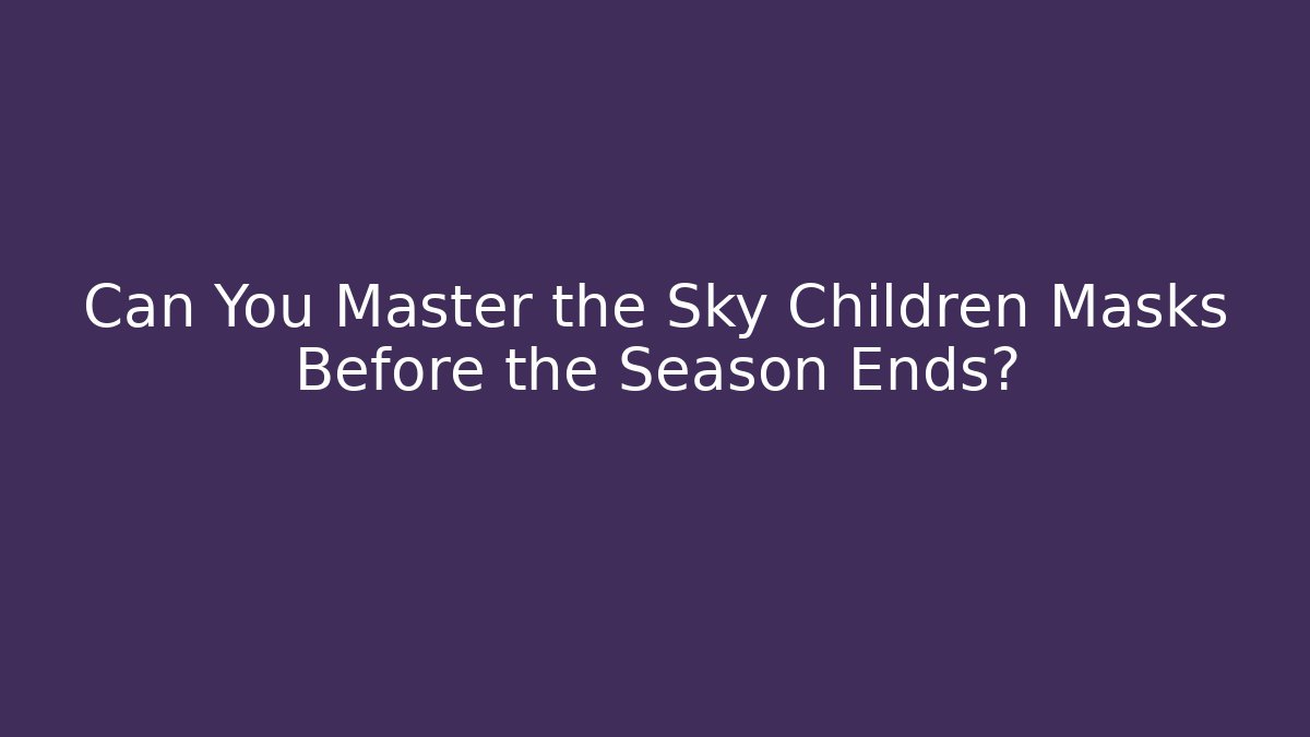 Can You Master the Sky Children Masks Before the Season Ends?