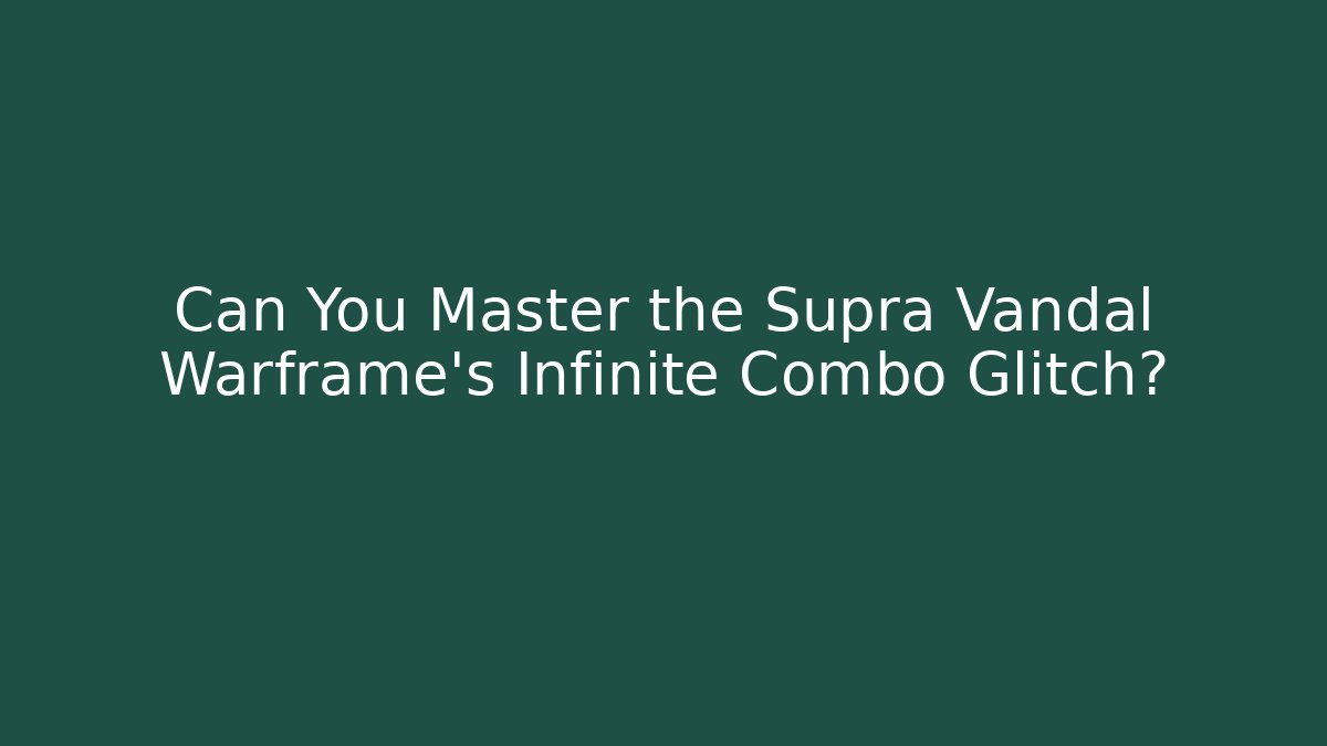 Can You Master the Supra Vandal Warframe’s Infinite Combo Glitch?