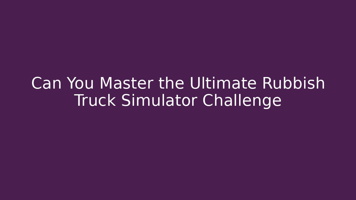 Can You Master the Ultimate Rubbish Truck Simulator Challenge - Andrea Zevedo