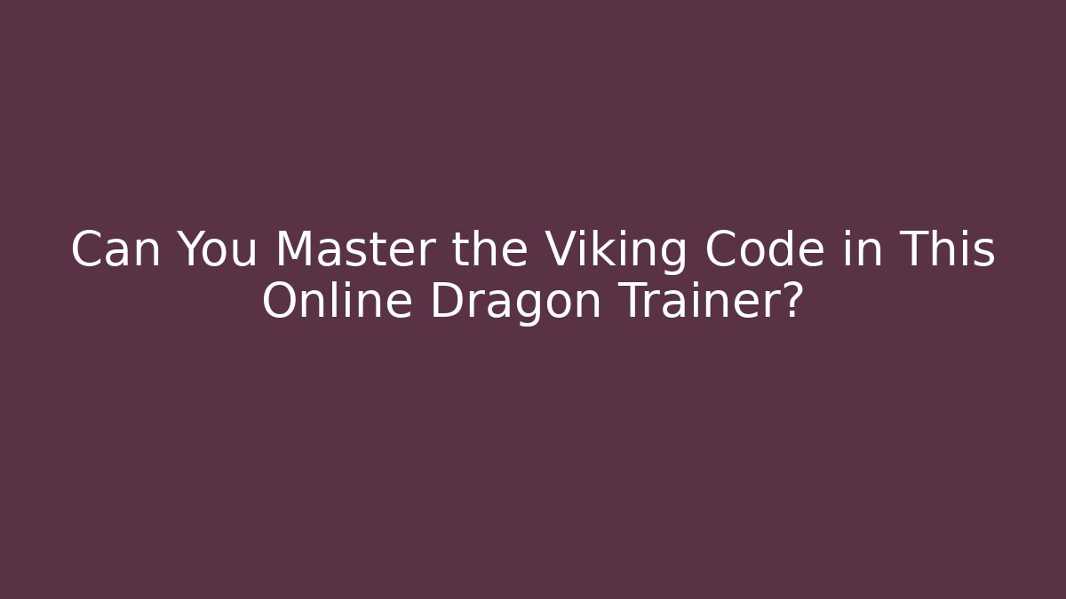 Can You Master the Viking Code in This Online Dragon Trainer? - Andrea Zevedo