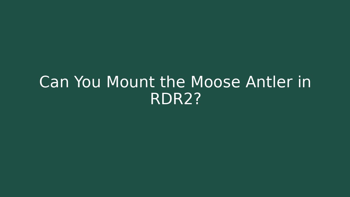 Can You Mount the Moose Antler in RDR2?