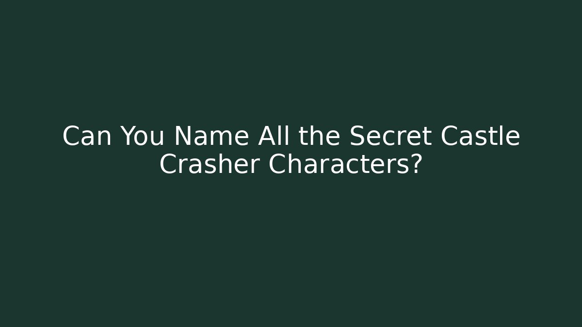 Can You Name All the Secret Castle Crasher Characters? - Andrea Zevedo