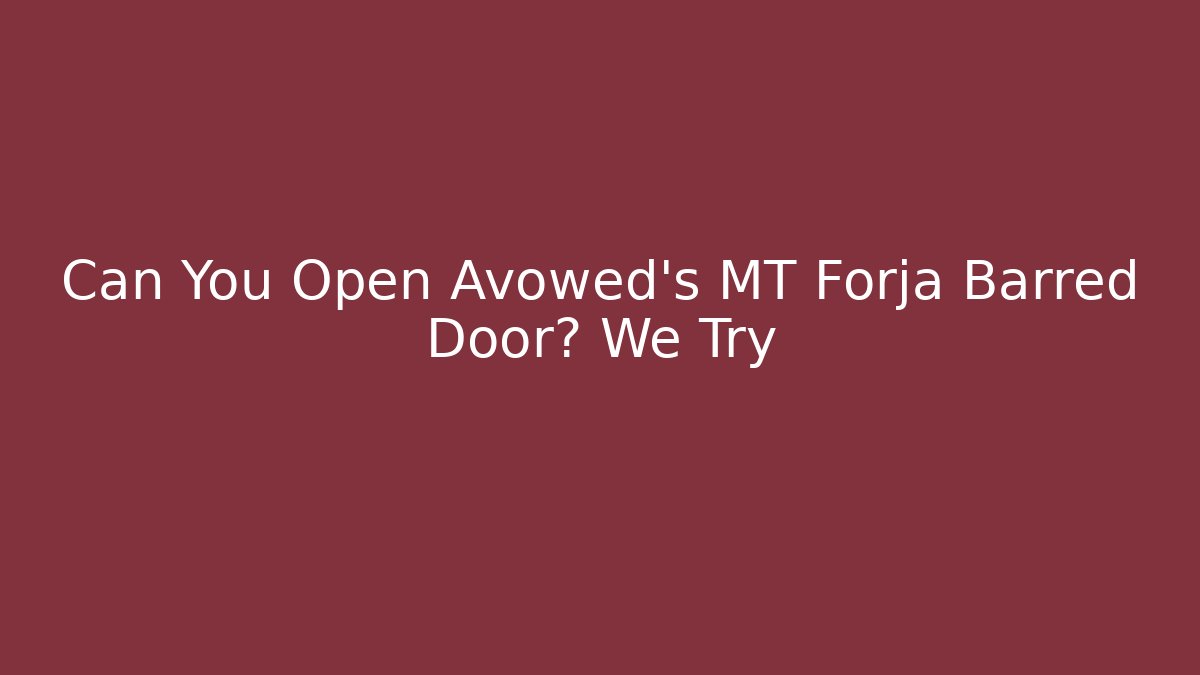 Can You Open Avowed's MT Forja Barred Door? We Try