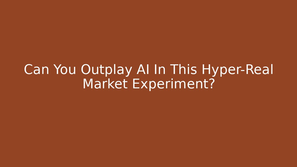 Can You Outplay AI In This Hyper-Real Market Experiment?