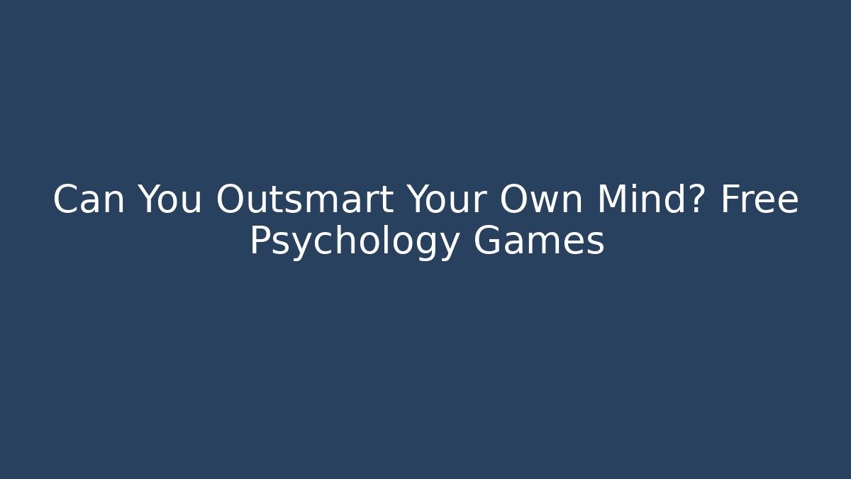 Can You Outsmart Your Own Mind? Free Psychology Games
