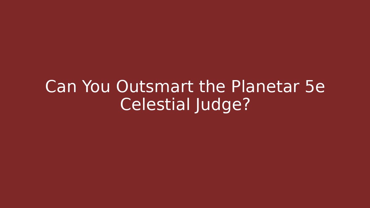 Can You Outsmart the Planetar 5e Celestial Judge?