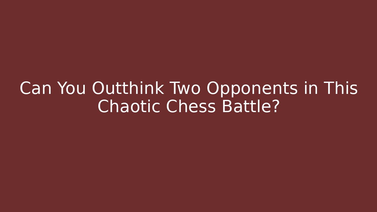 Can You Outthink Two Opponents in This Chaotic Chess Battle?