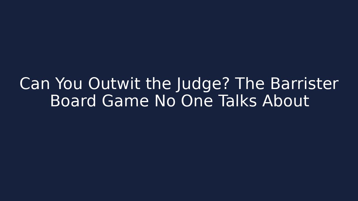 Can You Outwit the Judge? The Barrister Board Game No One Talks About