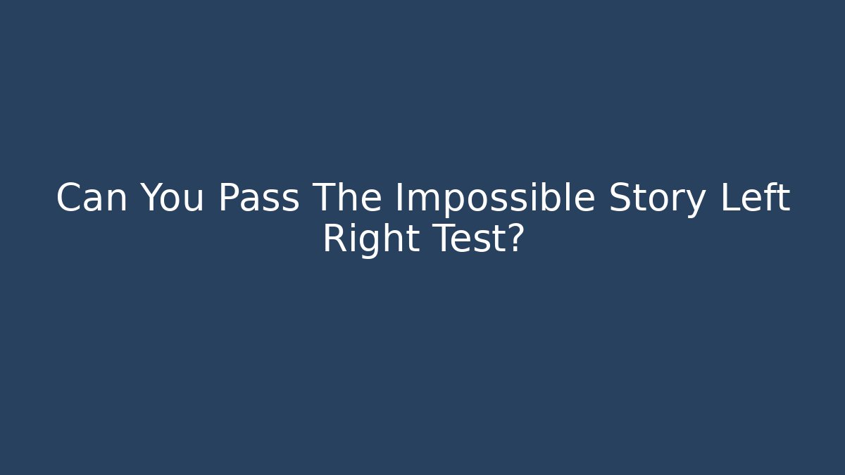 Can You Pass The Impossible Story Left Right Test?