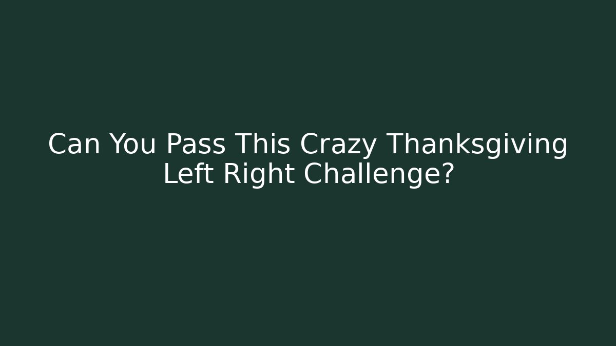 Can You Pass This Crazy Thanksgiving Left Right Challenge?