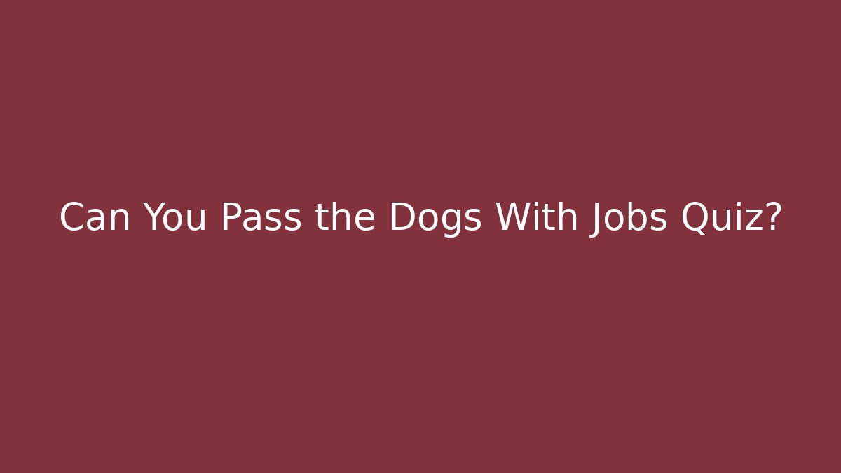 Can You Pass the Dogs With Jobs Quiz?
