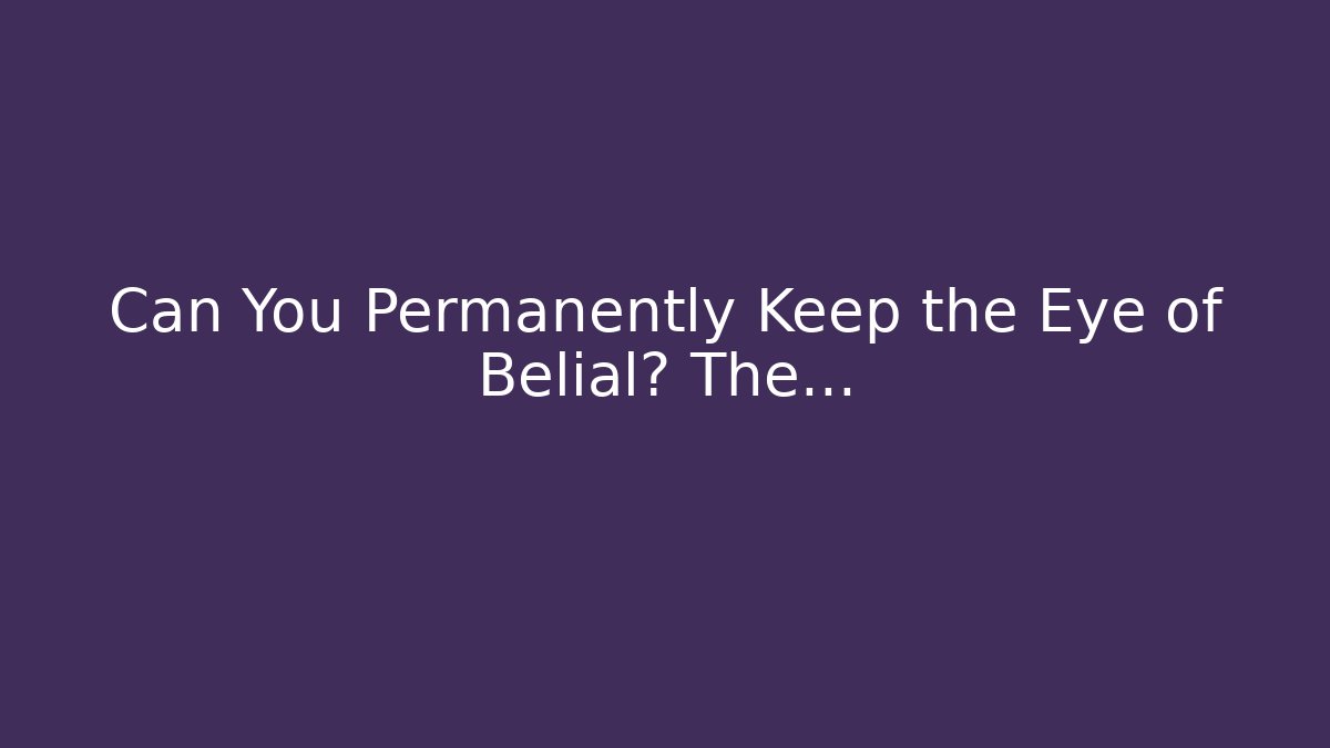 Can You Permanently Keep the Eye of Belial? The...