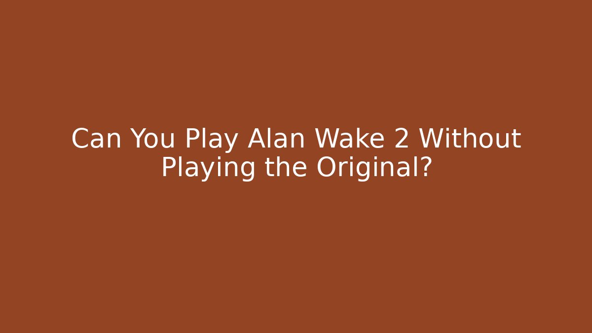 Can You Play Alan Wake 2 Without Playing the Original?