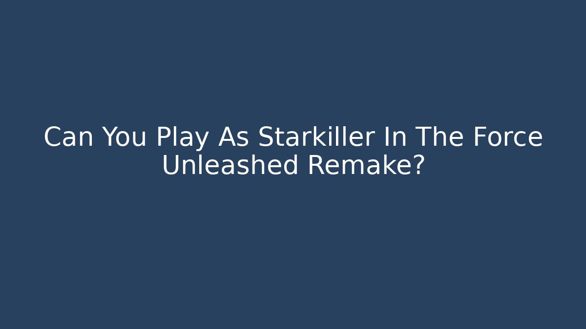 Can You Play As Starkiller In The Force Unleashed Remake? - Andrea Zevedo