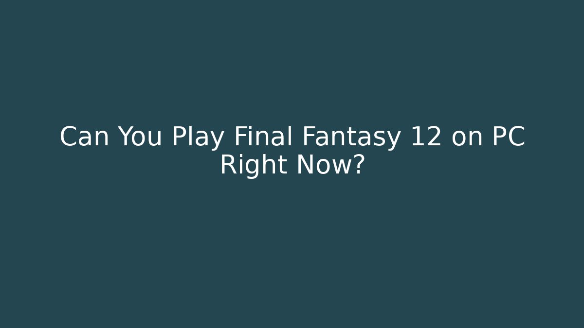 Can You Play Final Fantasy 12 on PC Right Now?
