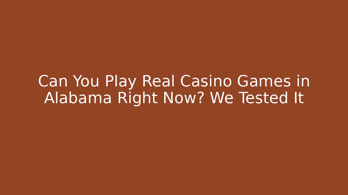 Can You Play Real Casino Games in Alabama Right Now? We Tested It