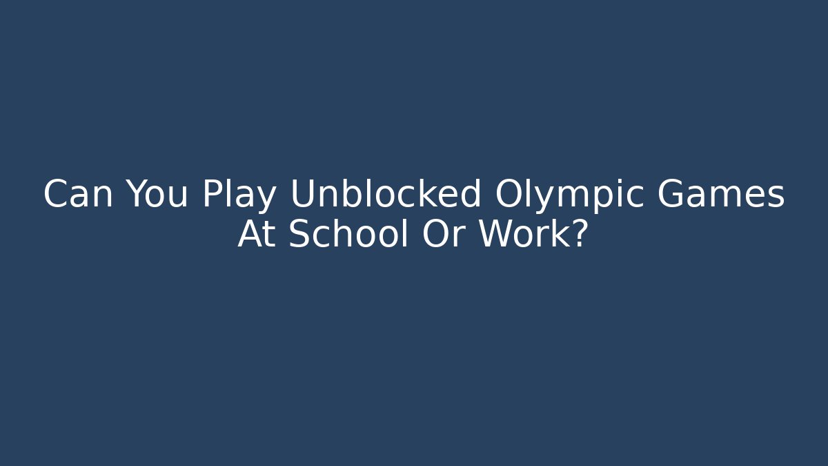 Can You Play Unblocked Olympic Games At School Or Work?