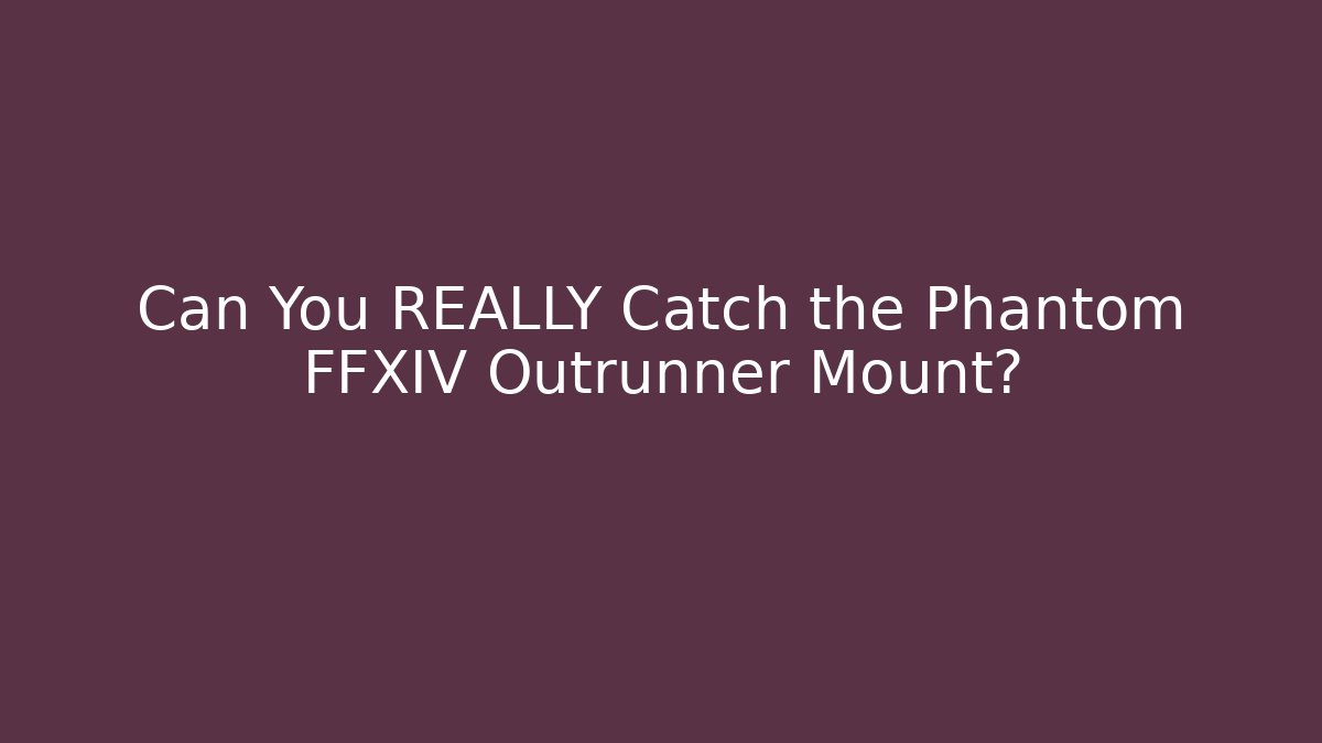 Can You REALLY Catch the Phantom FFXIV Outrunner Mount?