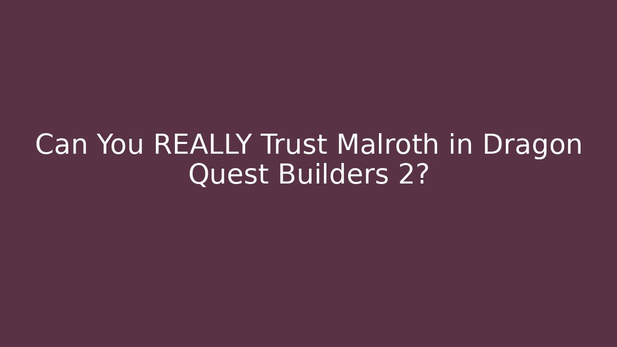 Can You REALLY Trust Malroth in Dragon Quest Builders 2?