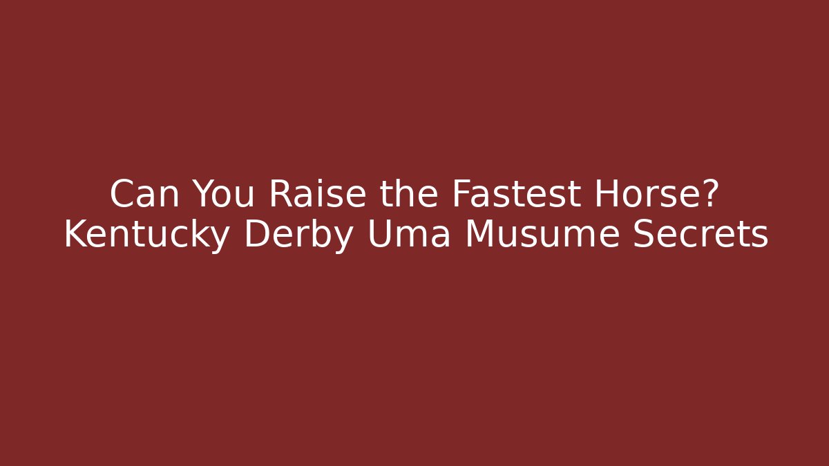 Can You Raise the Fastest Horse? Kentucky Derby Uma Musume Secrets