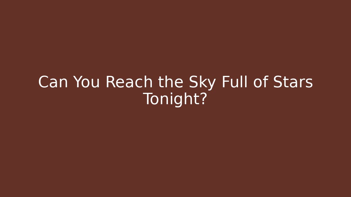 Can You Reach the Sky Full of Stars Tonight?