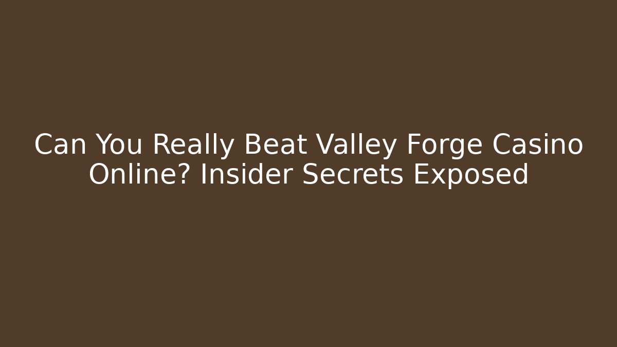 Can You Really Beat Valley Forge Casino Online? Insider Secrets Exposed