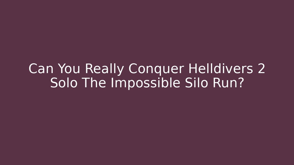 Can You Really Conquer Helldivers 2 Solo The Impossible Silo Run?