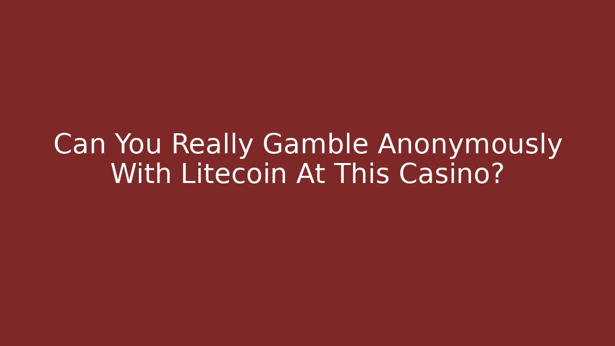 Can You Really Gamble Anonymously With Litecoin At This Casino? - Andrea Zevedo