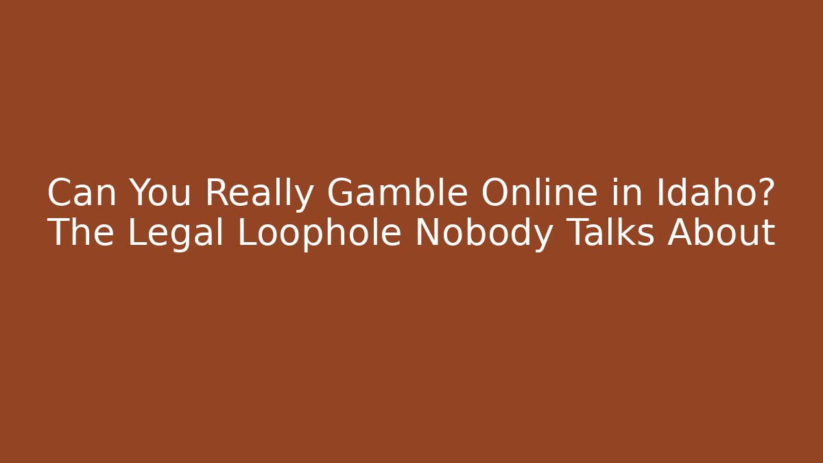 Can You Really Gamble Online in Idaho? The Legal Loophole Nobody Talks About