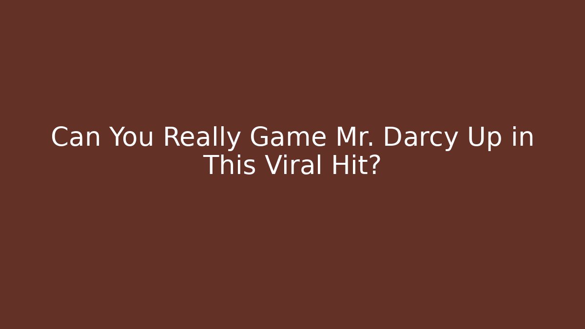 Can You Really Game Mr. Darcy Up in This Viral Hit?