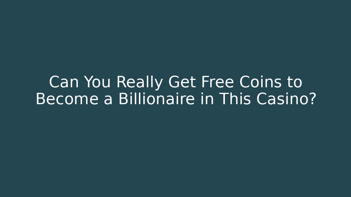 Can You Really Get Free Coins to Become a Billionaire in This Casino?