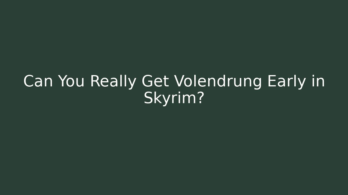 Can You Really Get Volendrung Early in Skyrim?
