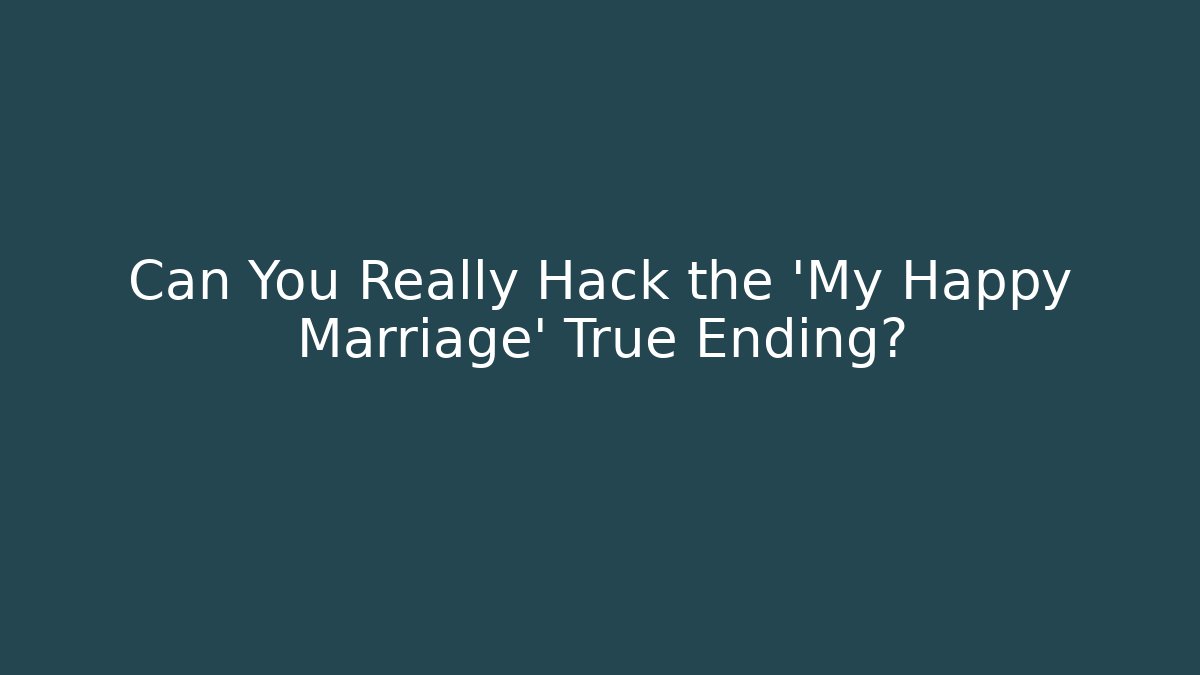 Can You Really Hack the 'My Happy Marriage' True Ending?