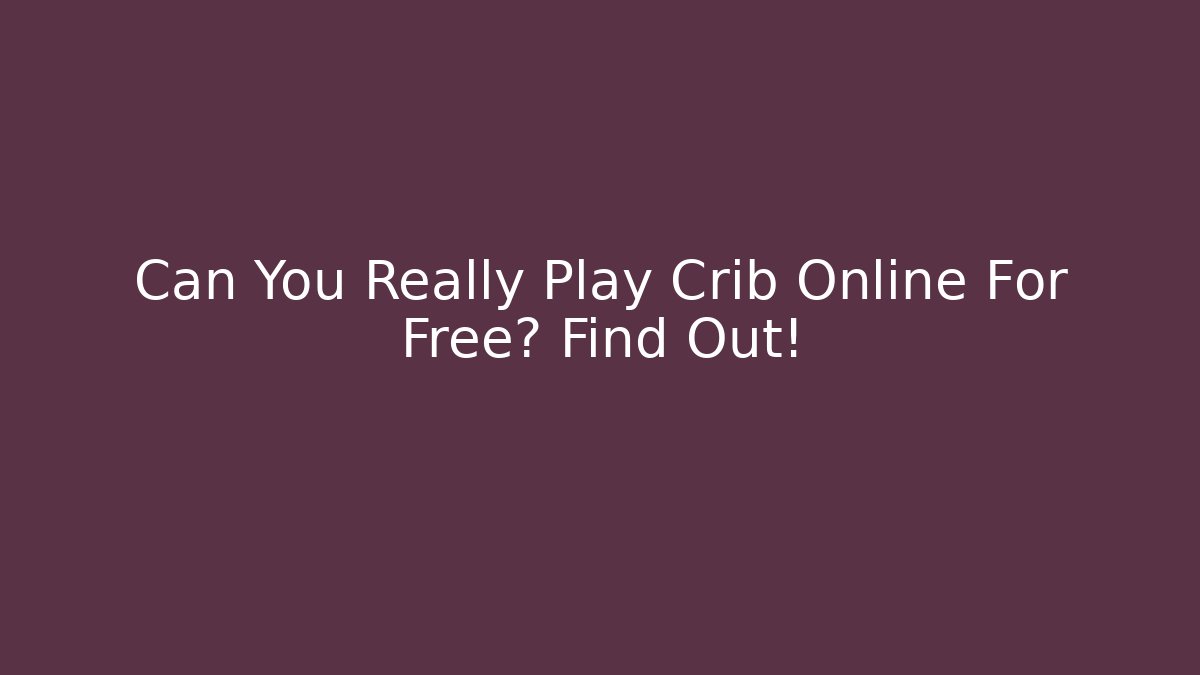 Can You Really Play Crib Online For Free? Find Out!