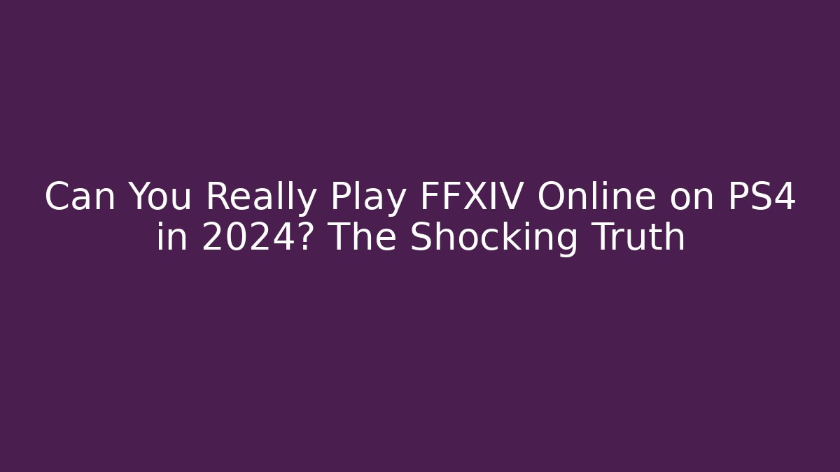 Can You Really Play FFXIV Online on PS4 in 2024? The Shocking Truth